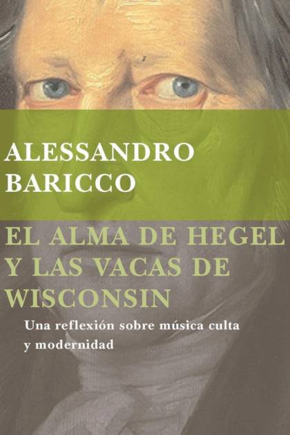El alma de Hegel y las vacas de Wisconsin – Alessandro Baricco