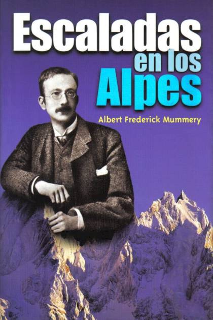 Escaladas en los Alpes – Albert Frederick Mummery