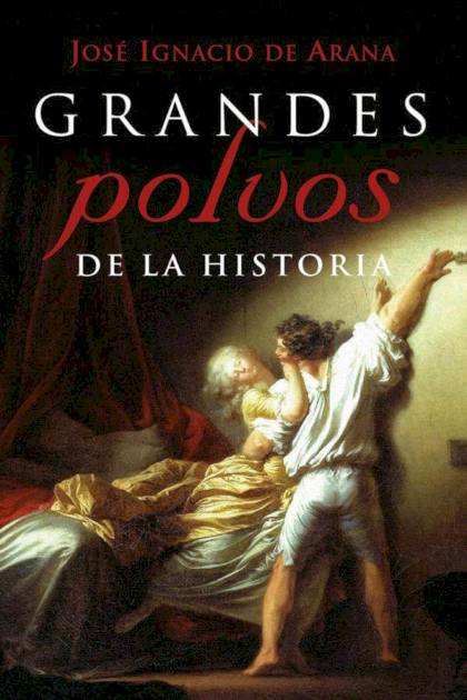 Grandes polvos de la Historia – José Ignacio De Arana