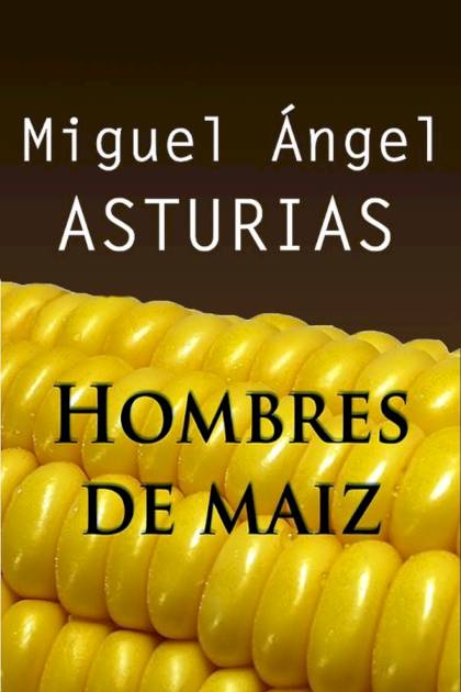 Hombres de maíz – Miguel Ángel Asturias