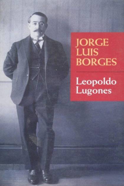 Leopoldo Lugones – Jorge Luis Borges