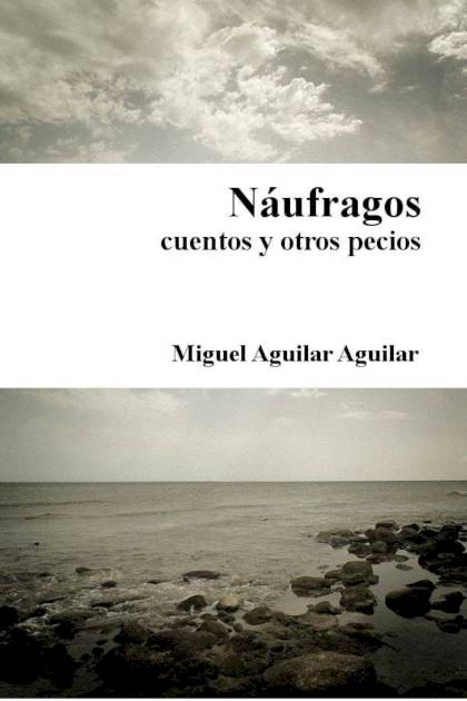 Náufragos, cuentos y otros pecios – Miguel Aguilar Aguilar